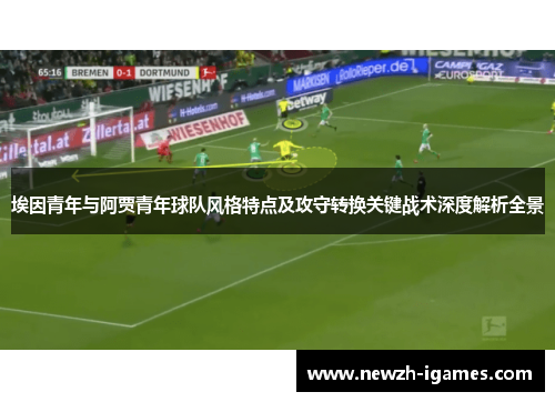 埃因青年与阿贾青年球队风格特点及攻守转换关键战术深度解析全景