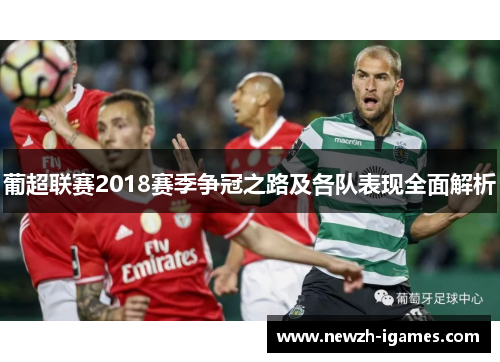 葡超联赛2018赛季争冠之路及各队表现全面解析 葡超联赛2018赛季争冠之路及各队表现全面解析