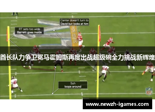 酋长队力争卫冕马霍姆斯再度出战超级碗全力挑战新辉煌