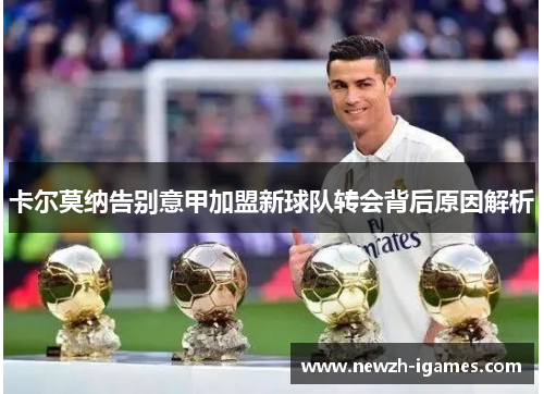 卡尔莫纳告别意甲加盟新球队转会背后原因解析 卡尔莫纳告别意甲加盟新球队转会背后原因解析